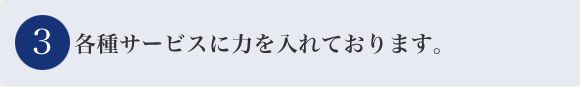 各種サービスに力を入れております。